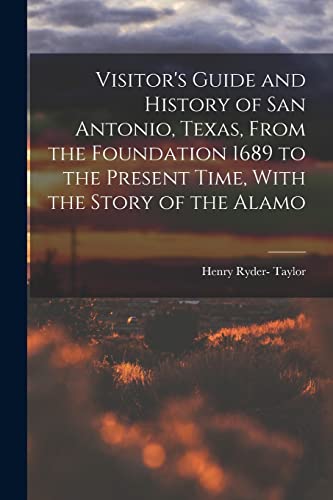 Stock image for Visitor's Guide and History of San Antonio, Texas, From the Foundation 1689 to the Present Time, With the Story of the Alamo for sale by THE SAINT BOOKSTORE