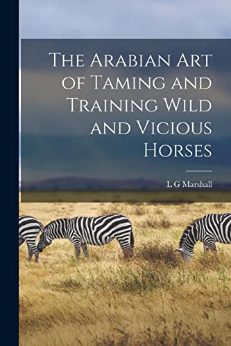 Beispielbild fr The Arabian art of Taming and Training Wild and Vicious Horses zum Verkauf von GreatBookPrices