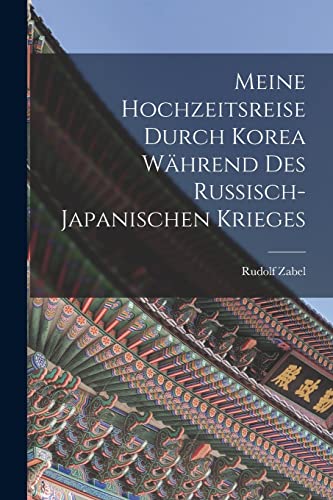 Stock image for Meine Hochzeitsreise durch Korea W?hrend des Russisch-japanischen Krieges for sale by PBShop.store US