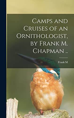 Beispielbild fr Camps and Cruises of an Ornithologist, by Frank M. Chapman . zum Verkauf von GreatBookPrices