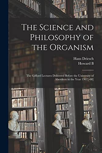 9781016421508: The Science and Philosophy of the Organism; the Gifford Lectures Delivered Before the University of Aberdeen in the Year 1907[-08]