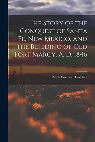 Beispielbild fr The Story of the Conquest of Santa Fe, New Mexico, and the Building of old Fort Marcy, A. D. 1846 zum Verkauf von GreatBookPrices