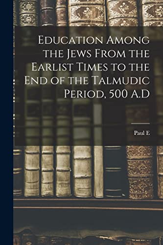 Stock image for Education Among the Jews From the Earlist Times to the end of the Talmudic Period, 500 A.D for sale by THE SAINT BOOKSTORE
