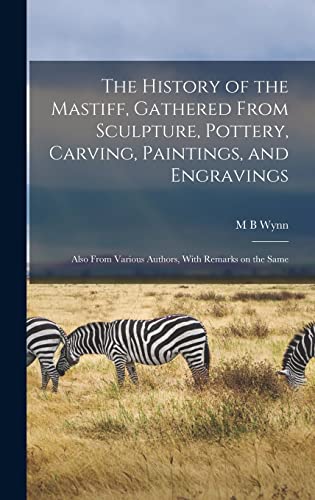 Stock image for The History of the Mastiff, Gathered From Sculpture, Pottery, Carving, Paintings, and Engravings; Also From Various Authors, With Remarks on the Same for sale by THE SAINT BOOKSTORE