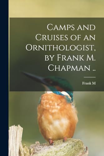 Beispielbild fr Camps and Cruises of an Ornithologist, by Frank M. Chapman . zum Verkauf von PBShop.store US