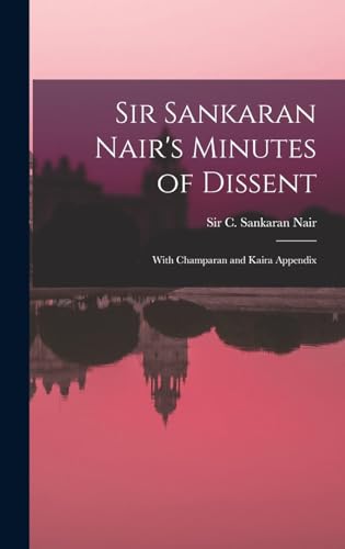 Stock image for Sir Sankaran Nair's Minutes of Dissent; With Champaran and Kaira Appendix for sale by THE SAINT BOOKSTORE