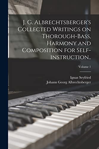 Stock image for J. G. Albrechtsberger's Collected Writings on Thorough-bass, Harmony and Composition for Self-instruction.; Volume 1 for sale by PBShop.store US