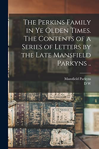 Stock image for The Perkins Family in ye Olden Times. The Contents of a Series of Letters by the Late Mansfield Parkyns . for sale by PBShop.store US