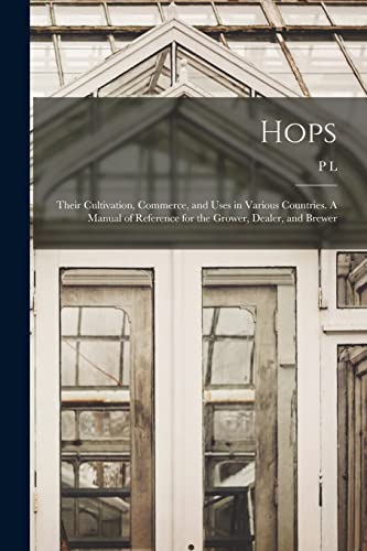 Beispielbild fr Hops; Their Cultivation, Commerce, and Uses in Various Countries. A Manual of Reference for the Grower, Dealer, and Brewer zum Verkauf von PBShop.store US