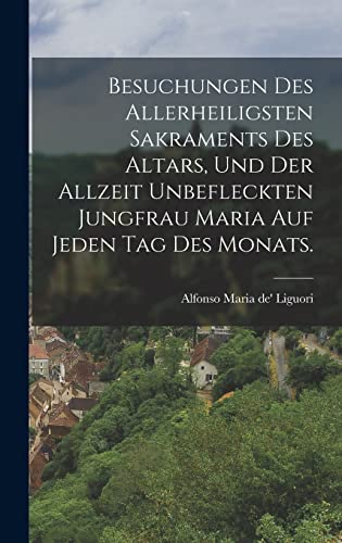 Imagen de archivo de Besuchungen des allerheiligsten Sakraments des Altars, und der allzeit unbefleckten Jungfrau Maria auf jeden Tag des Monats. a la venta por PBShop.store US