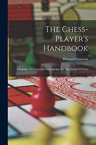 Beispielbild fr The Chess-player's Handbook: A Popular And Scientific Introduction To The Game Of Chess zum Verkauf von GreatBookPrices
