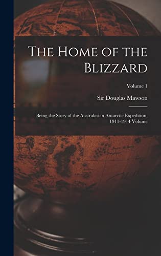 Stock image for The Home of the Blizzard; Being the Story of the Australasian Antarctic Expedition, 1911-1914 Volume; Volume 1 for sale by GreatBookPrices