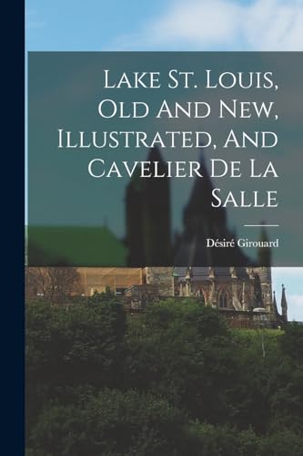 Stock image for Lake St. Louis, Old And New, Illustrated, And Cavelier De La Salle for sale by PBShop.store US