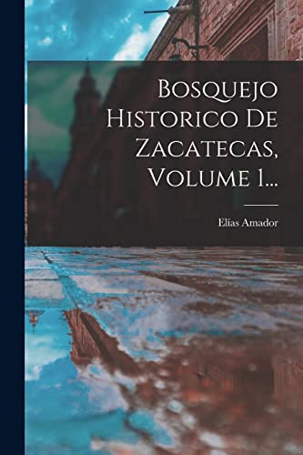 Imagen de archivo de Bosquejo Historico De Zacatecas, Volume 1. a la venta por PBShop.store US