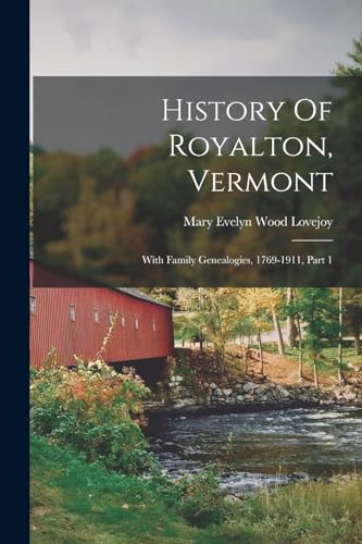 Imagen de archivo de History Of Royalton, Vermont: With Family Genealogies, 1769-1911, Part 1 a la venta por Chiron Media