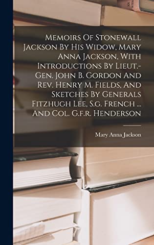 Imagen de archivo de Memoirs Of Stonewall Jackson By His Widow, Mary Anna Jackson, With Introductions By Lieut.-gen. John B. Gordon And Rev. Henry M. Fields, And Sketches a la venta por GreatBookPrices