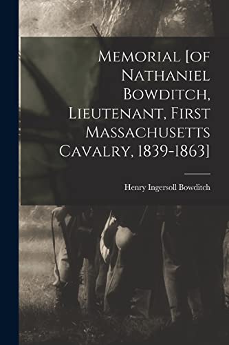 Beispielbild fr Memorial [of Nathaniel Bowditch, Lieutenant, First Massachusetts Cavalry, 1839-1863] zum Verkauf von PBShop.store US