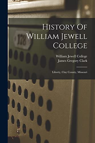 Imagen de archivo de History Of William Jewell College: Liberty, Clay County, Missouri a la venta por GreatBookPrices