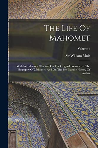 9781016447423: The Life Of Mahomet: With Introductory Chapters On The Original Sources For The Biography Of Mahomet, And On The Pre-islamite History Of Arabia; Volume 1