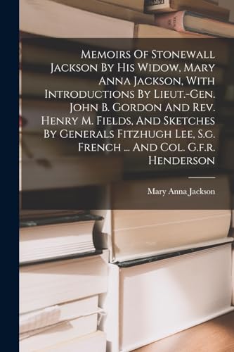 Stock image for Memoirs Of Stonewall Jackson By His Widow, Mary Anna Jackson, With Introductions By Lieut.-gen. John B. Gordon And Rev. Henry M. Fields, And Sketches for sale by GreatBookPrices