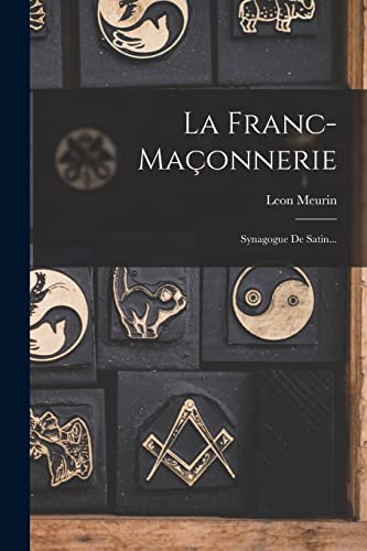 9781016447768: La Franc-maonnerie: Synagogue De Satin...