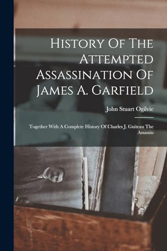 Stock image for History Of The Attempted Assassination Of James A. Garfield for sale by PBShop.store US