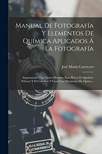 Stock image for MANUAL DE FOTOGRAFA Y ELEMENTOS DE QUMICA APLICADOS A  LA FOTOGRAFA. AUGMENTADO CON VARIOS METODOS PARA HACER EL ALGODON-PLVORA Y EL COLODION Y CON UNOS ELEMENTOS DE OPTICA. for sale by KALAMO LIBROS, S.L.