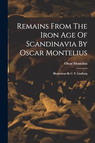 Stock image for Remains From The Iron Age Of Scandinavia By Oscar Montelius for sale by PBShop.store US