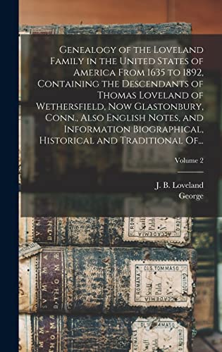 Beispielbild fr Genealogy of the Loveland Family in the United States of America From 1635 to 1892, Containing the Descendants of Thomas Loveland of Wethersfield, Now Glastonbury, Conn., Also English Notes, and Information Biographical, Historical and Traditional Of.; V zum Verkauf von THE SAINT BOOKSTORE