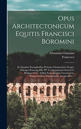 9781016450119: Opus architectonicum Equitis Francisci Boromini: Ex ejusdem exemplaribus petitum; oratatorium nempè, desque Roman RR. PP. Congregationis ... proportionibus, ichnographia, prospectibus...