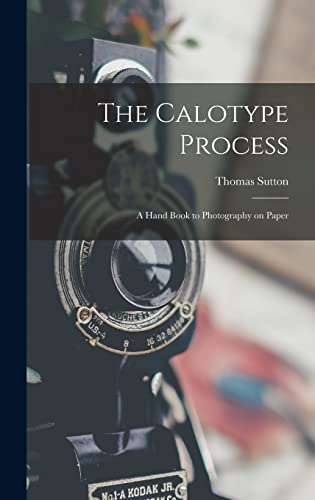 Imagen de archivo de The Calotype Process: A Hand Book to Photography on Paper a la venta por THE SAINT BOOKSTORE
