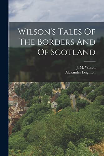 Imagen de archivo de Wilson's Tales Of The Borders And Of Scotland a la venta por GreatBookPrices