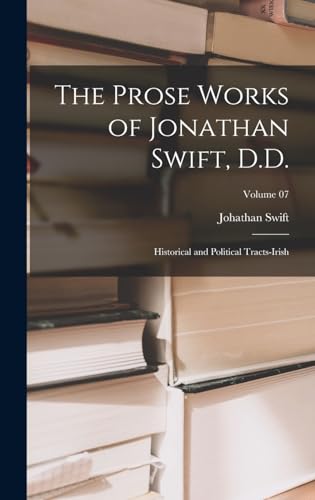 9781016452625: The Prose Works of Jonathan Swift, D.D.: Historical and Political Tracts-Irish; Volume 07