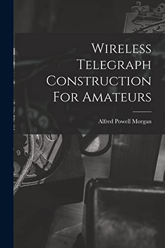 Stock image for Wireless Telegraph Construction For Amateurs for sale by GreatBookPrices