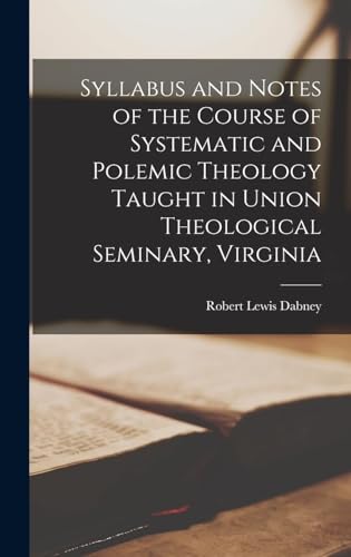 9781016453530: Syllabus and Notes of the Course of Systematic and Polemic Theology Taught in Union Theological Seminary, Virginia