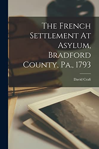 Stock image for The French Settlement At Asylum, Bradford County, Pa., 1793 for sale by GreatBookPrices