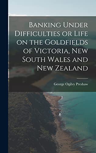 Stock image for Banking Under Difficulties or Life on the Goldfields of Victoria, New South Wales and New Zealand for sale by THE SAINT BOOKSTORE