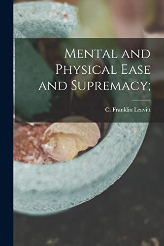 Stock image for Mental and Physical Ease and Supremacy; for sale by THE SAINT BOOKSTORE