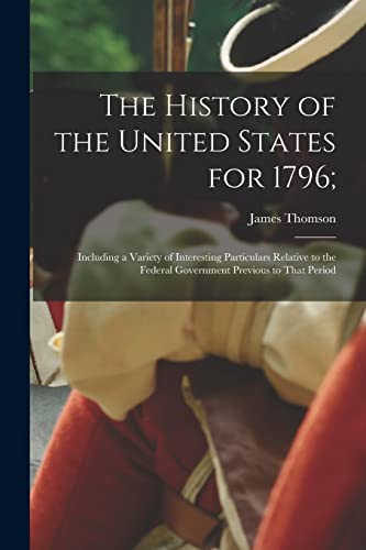 9781016455602: The History of the United States for 1796;: Including a Variety of Interesting Particulars Relative to the Federal Government Previous to That Period