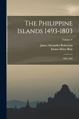 Stock image for The Philippine Islands 1493-1803; 1582-1583; Volume V for sale by PBShop.store US