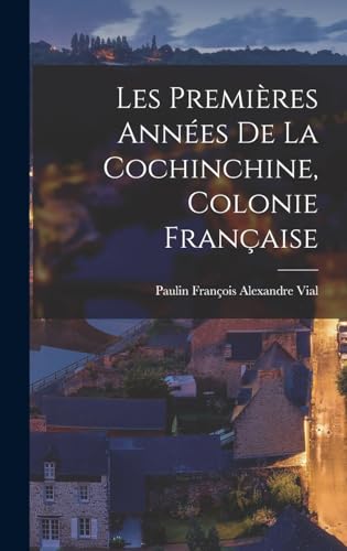 Stock image for Les Premieres Annees de la Cochinchine, Colonie Francaise for sale by THE SAINT BOOKSTORE