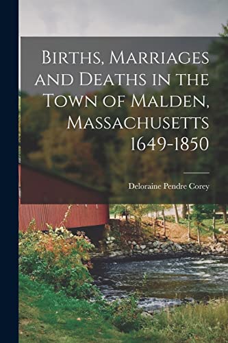 Imagen de archivo de Births, Marriages and Deaths in the Town of Malden, Massachusetts 1649-1850 a la venta por Chiron Media