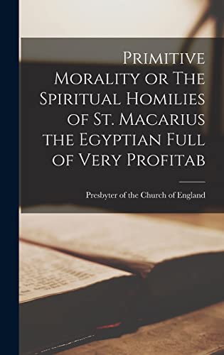 Imagen de archivo de Primitive Morality or The Spiritual Homilies of St. Macarius the Egyptian Full of Very Profitab a la venta por PBShop.store US