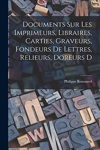 Imagen de archivo de Documents sur les imprimeurs, libraires, carties, graveurs, fondeurs de lettres, relieurs, doreurs d a la venta por PBShop.store US