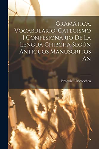 Stock image for Gramtica, Vocabulario, Catecismo i Confesionario de la Lengua Chibcha Segn Antiguos Manuscritos An for sale by GreatBookPrices