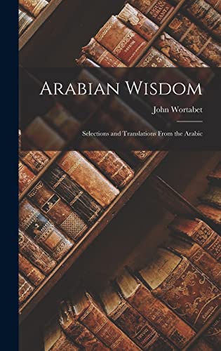 Stock image for Arabian Wisdom: Selections and Translations From the Arabic for sale by GreatBookPrices