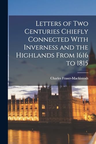 Stock image for Letters of Two Centuries Chiefly Connected With Inverness and the Highlands From 1616 to 1815 for sale by PBShop.store US