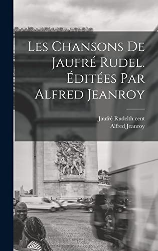 Stock image for Les Chansons de Jaufre Rudel. Editees par Alfred Jeanroy for sale by THE SAINT BOOKSTORE