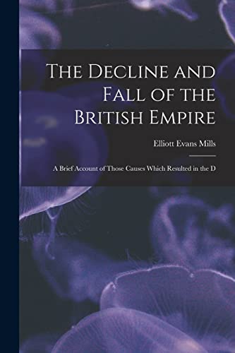 Stock image for The Decline and Fall of the British Empire: A Brief Account of Those Causes Which Resulted in the D for sale by GreatBookPrices