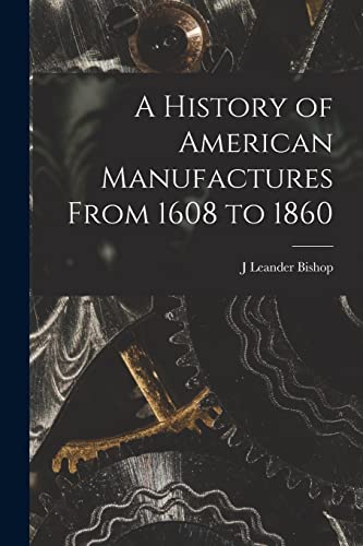 Imagen de archivo de A History of American Manufactures From 1608 to 1860 a la venta por PBShop.store US